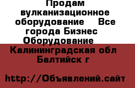 Продам вулканизационное оборудование  - Все города Бизнес » Оборудование   . Калининградская обл.,Балтийск г.